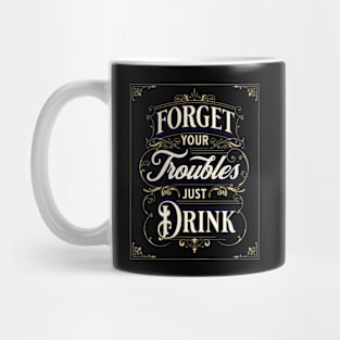 Forget your troubles Just Drink Mug